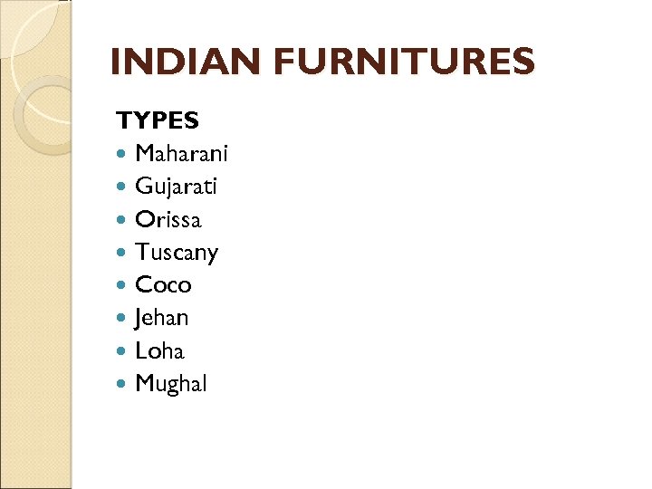 INDIAN FURNITURES TYPES Maharani Gujarati Orissa Tuscany Coco Jehan Loha Mughal 