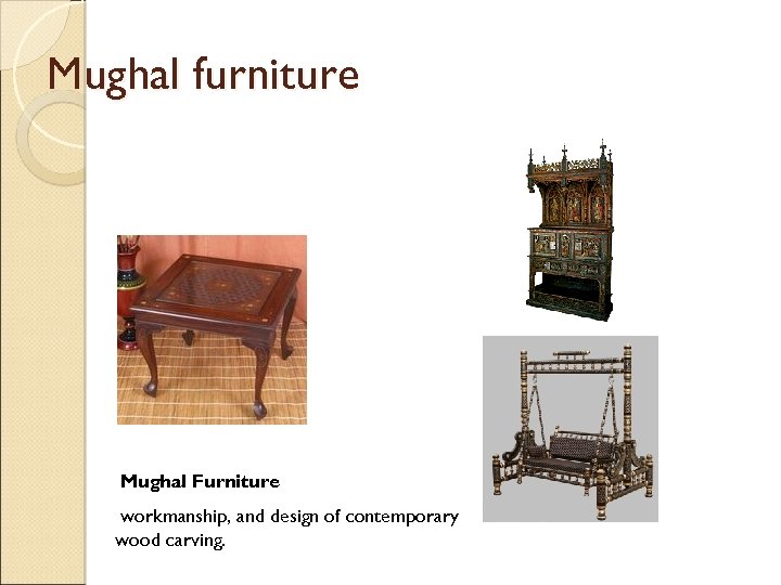 Mughal furniture Mughal Furniture workmanship, and design of contemporary wood carving. 