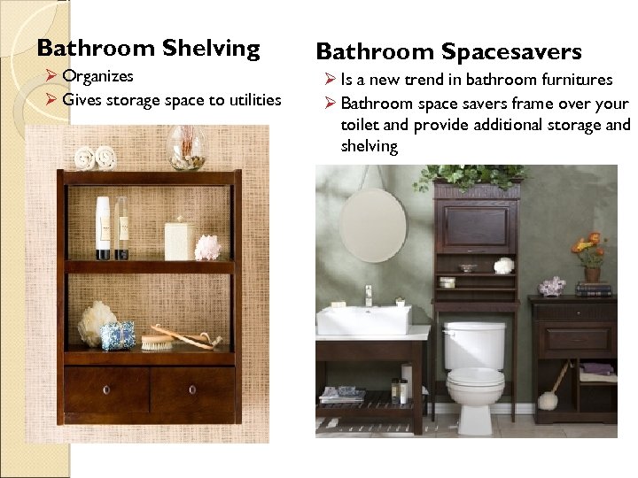 Bathroom Shelving Ø Organizes Ø Gives storage space to utilities Bathroom Spacesavers Ø Is
