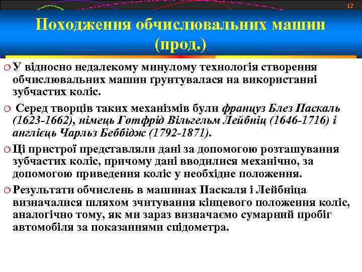 12 Походження обчислювальних машин (прод. ) У відносно недалекому минулому технологія створення обчислювальних машин