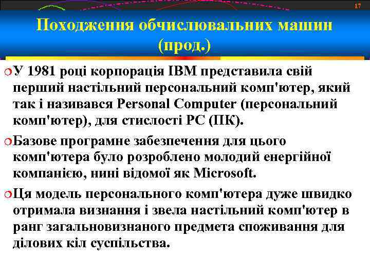 17 Походження обчислювальних машин (прод. ) У 1981 році корпорація IBM представила свій перший