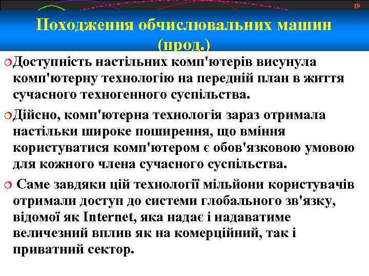 19 Походження обчислювальних машин (прод. ) Доступність настільних комп'ютерів висунула комп'ютерну технологію на передній