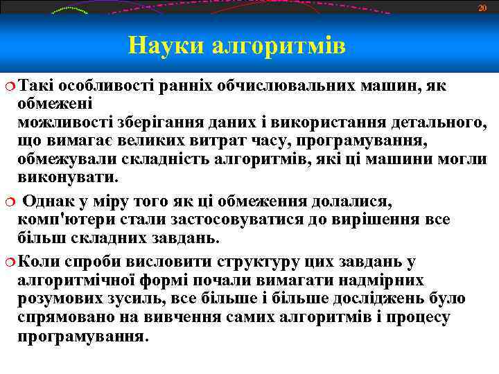 20 Науки алгоритмів Такі особливості ранніх обчислювальних машин, як обмежені можливості зберігання даних і