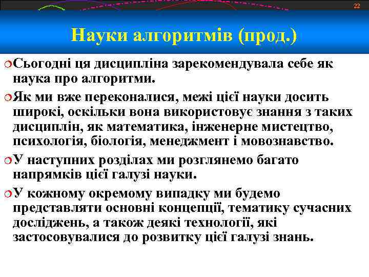 22 Науки алгоритмів (прод. ) Сьогодні ця дисципліна зарекомендувала себе як наука про алгоритми.
