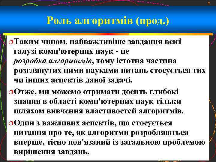 7 Роль алгоритмів (прод. ) Таким чином, найважливіше завдання всієї галузі комп'ютерних наук -