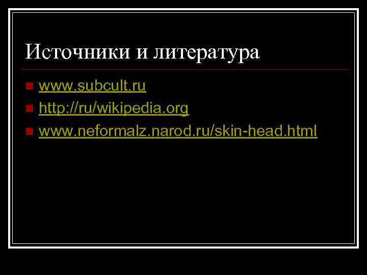 Источники и литература www. subcult. ru n http: //ru/wikipedia. org n www. neformalz. narod.