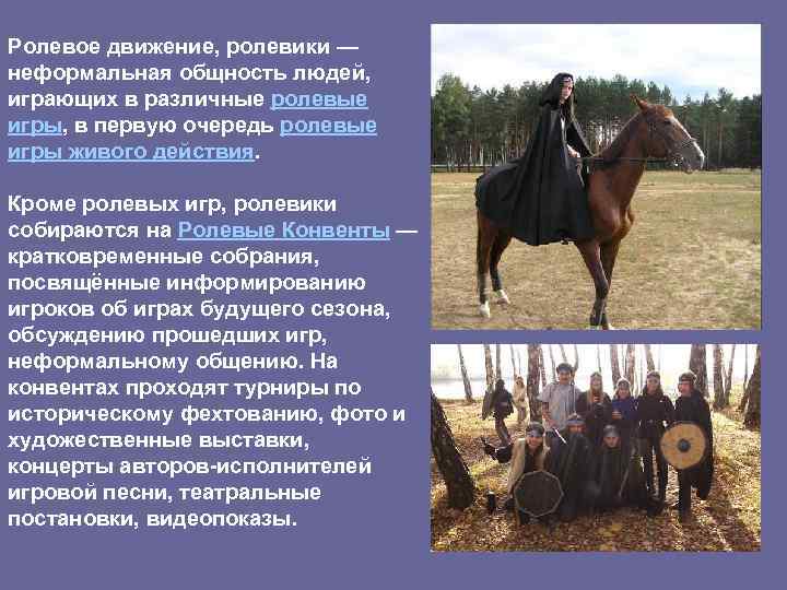 Ролевое движение, ролевики — неформальная общность людей, играющих в различные ролевые игры, в первую