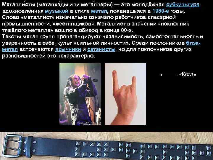 Металли сты (металхэ ды или мета ллеры) — это молодёжная субкультура, вдохновлённая музыкой в