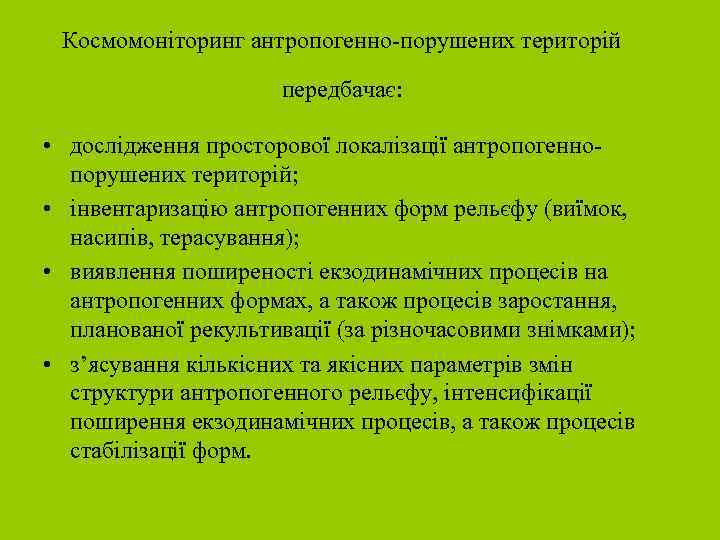 Космомоніторинг антропогенно-порушених територій передбачає: • дослідження просторової локалізації антропогеннопорушених територій; • інвентаризацію антропогенних форм