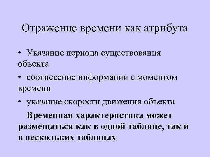 Отражение времени как атрибута • Указание периода существования объекта • соотнесение информации с моментом