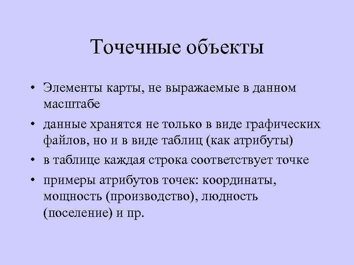 Точечные объекты • Элементы карты, не выражаемые в данном масштабе • данные хранятся не