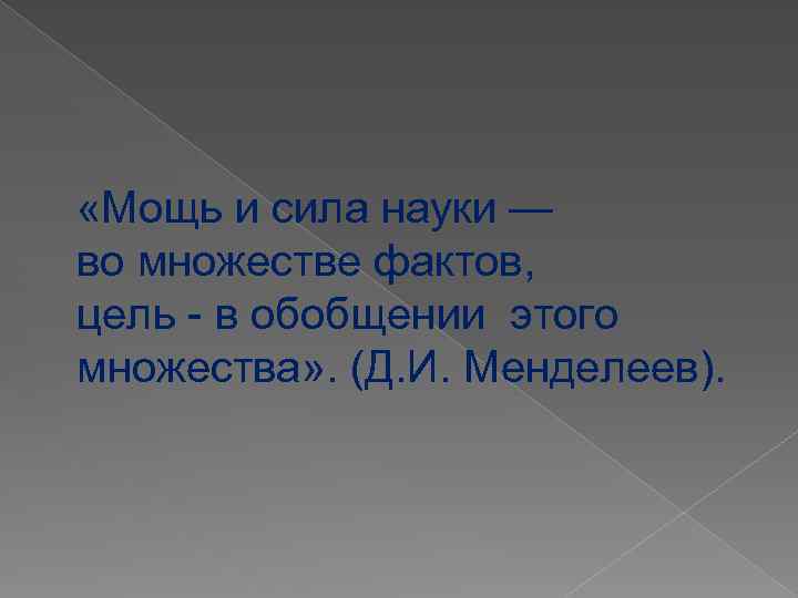  «Мощь и сила науки — во множестве фактов, цель - в обобщении этого