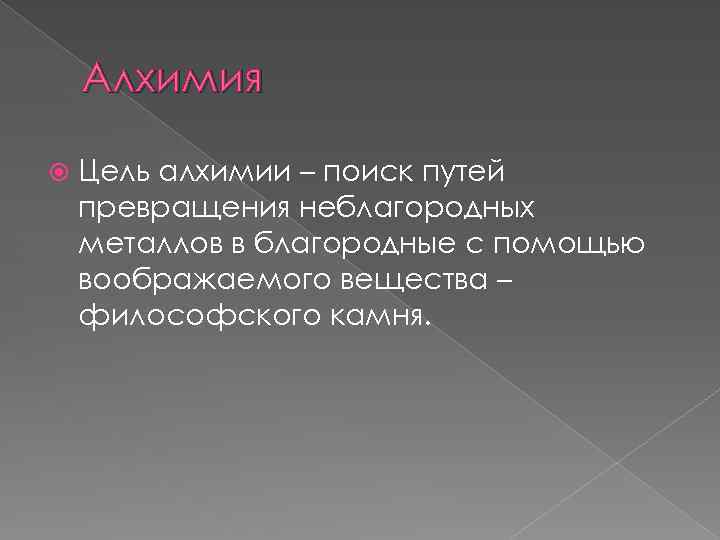 Алхимия Цель алхимии – поиск путей превращения неблагородных металлов в благородные с помощью воображаемого