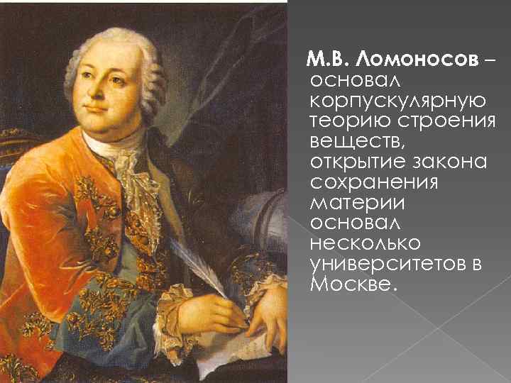 М. В. Ломоносов – основал корпускулярную теорию строения веществ, открытие закона сохранения материи основал