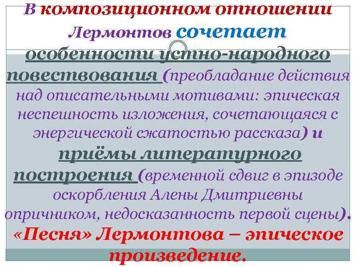 В композиционном отношении Лермонтов сочетает особенности устно-народного повествования (преобладание действия над описательными мотивами: эпическая