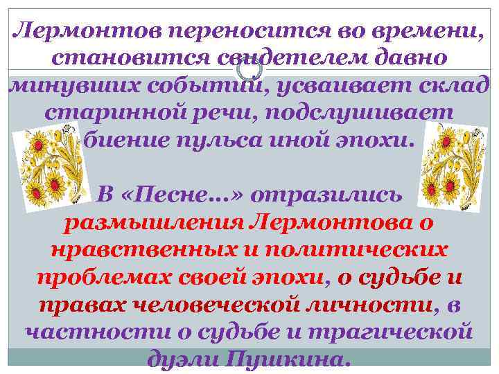 Лермонтов переносится во времени, становится свидетелем давно минувших событий, усваивает склад старинной речи, подслушивает