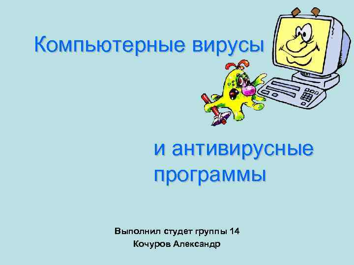 Компьютерные вирусы и антивирусные программы Выполнил студет группы 14 Кочуров Александр 