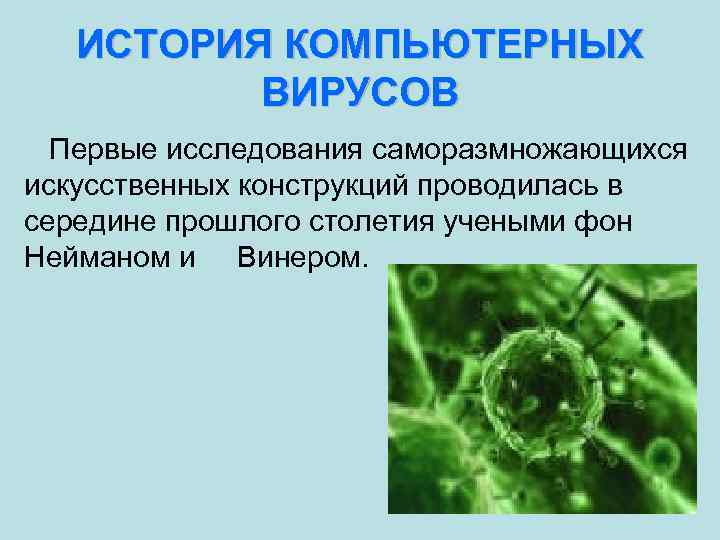 ИСТОРИЯ КОМПЬЮТЕРНЫХ ВИРУСОВ Первые исследования саморазмножающихся искусственных конструкций проводилась в середине прошлого столетия учеными