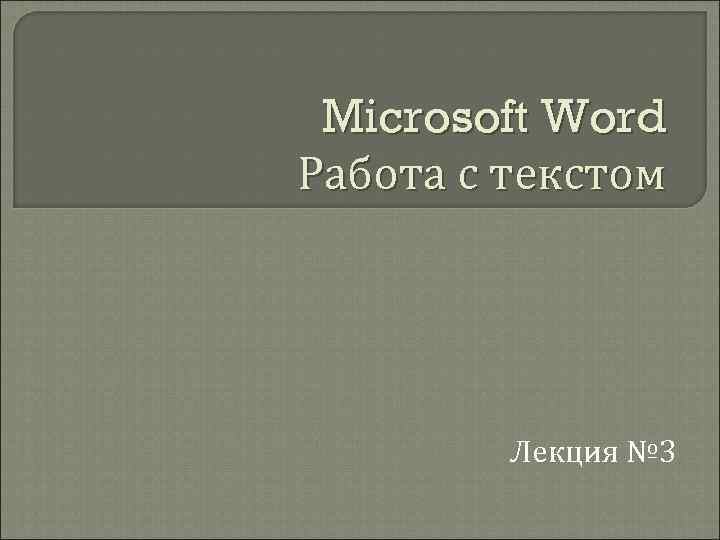 Microsoft Word Работа с текстом Лекция № 3 