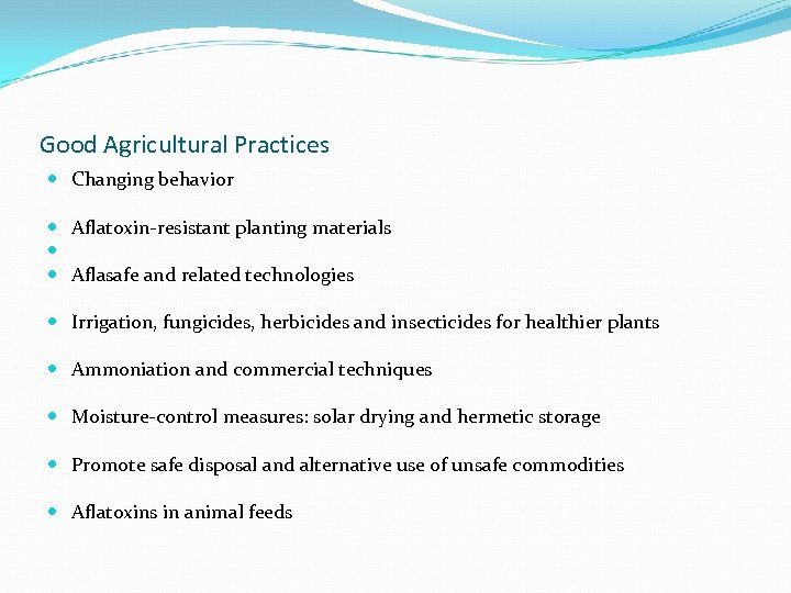 Good Agricultural Practices Changing behavior Aflatoxin-resistant planting materials Aflasafe and related technologies Irrigation, fungicides,