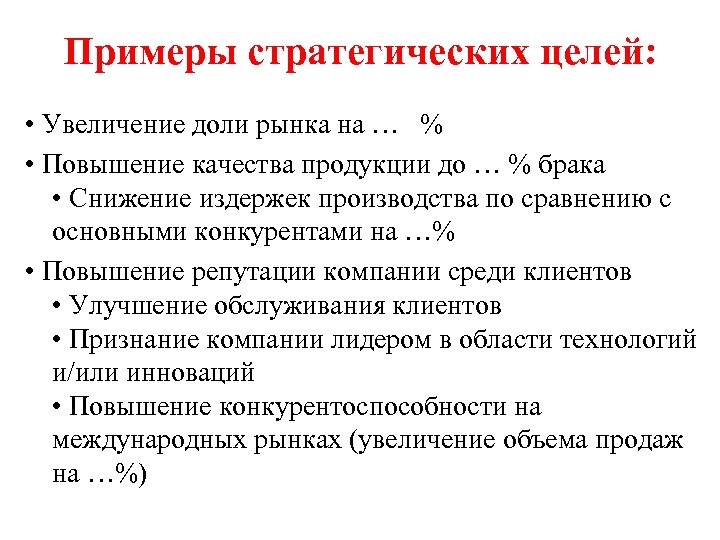 Примеры стратегических целей: • Увеличение доли рынка на … % • Повышение качества продукции