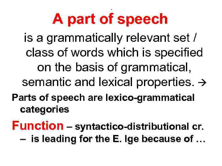 . A part of speech is a grammatically relevant set / class of words