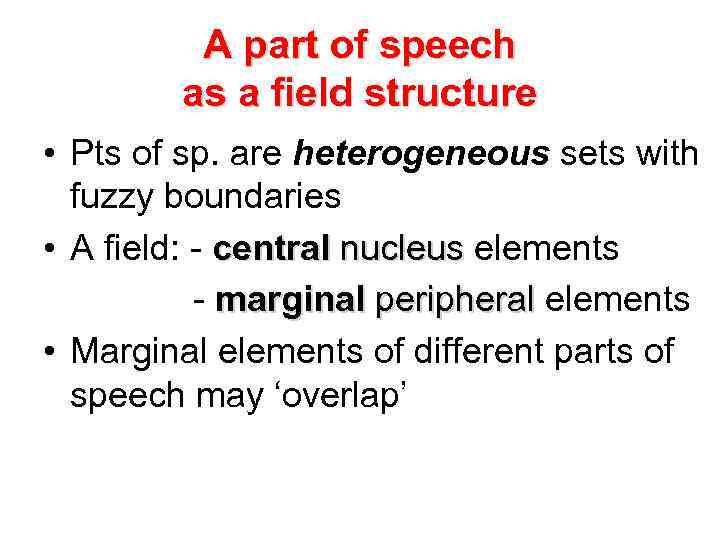 A part of speech as a field structure • Pts of sp. are heterogeneous