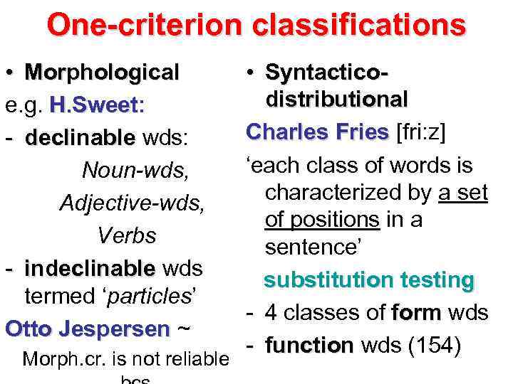 One-criterion classifications • Morphological e. g. H. Sweet: H. Sweet - declinable wds: Noun-wds,