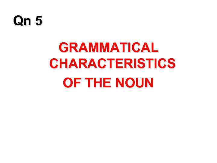 Qn 5 GRAMMATICAL CHARACTERISTICS OF THE NOUN 
