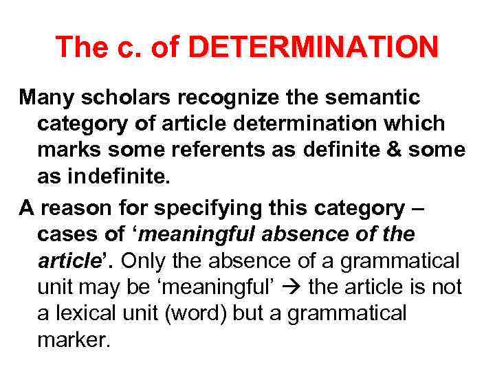 The c. of DETERMINATION Many scholars recognize the semantic category of article determination which