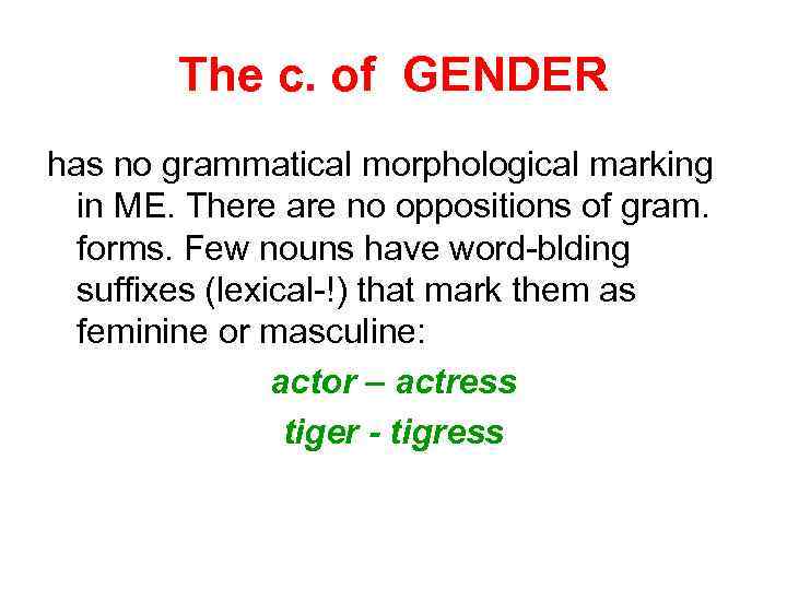 The c. of GENDER has no grammatical morphological marking in ME. There are no