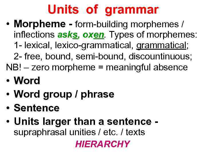 Units of grammar • Morpheme - form-building morphemes / inflections asks, oxen. Types of
