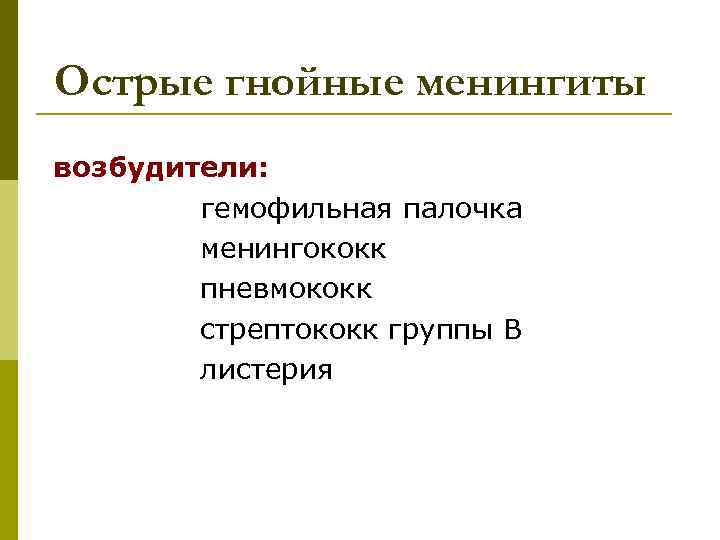 Острые гнойные менингиты возбудители: гемофильная палочка менингококк пневмококк стрептококк группы В листерия 