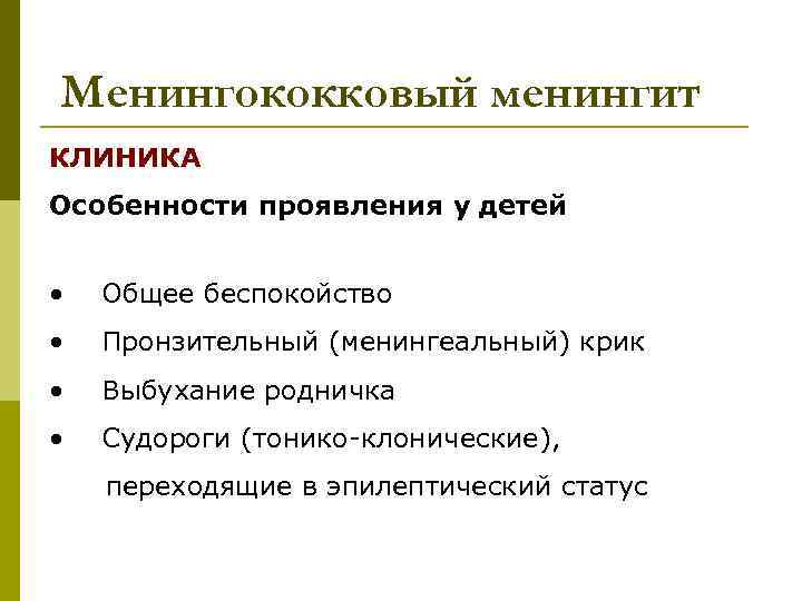 Менингококковый менингит КЛИНИКА Особенности проявления у детей • Общее беспокойство • Пронзительный (менингеальный) крик