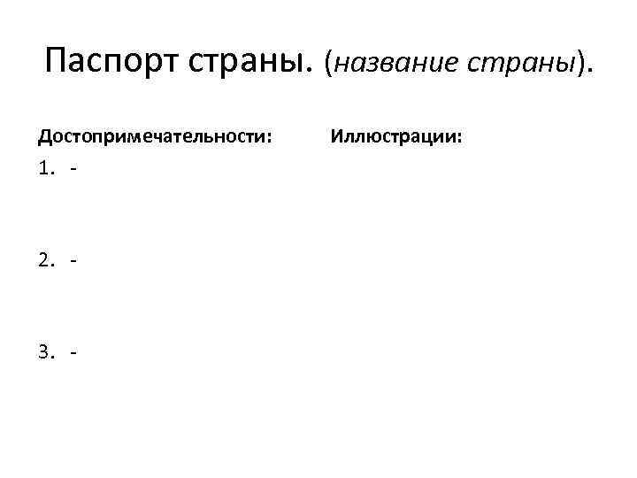 Паспорт страны. (название страны). Достопримечательности: 1. - 2. - 3. - Иллюстрации: 