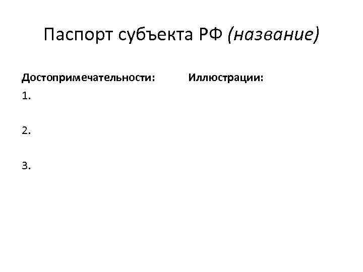 Паспорт субъекта РФ (название) Достопримечательности: 1. 2. 3. Иллюстрации: 