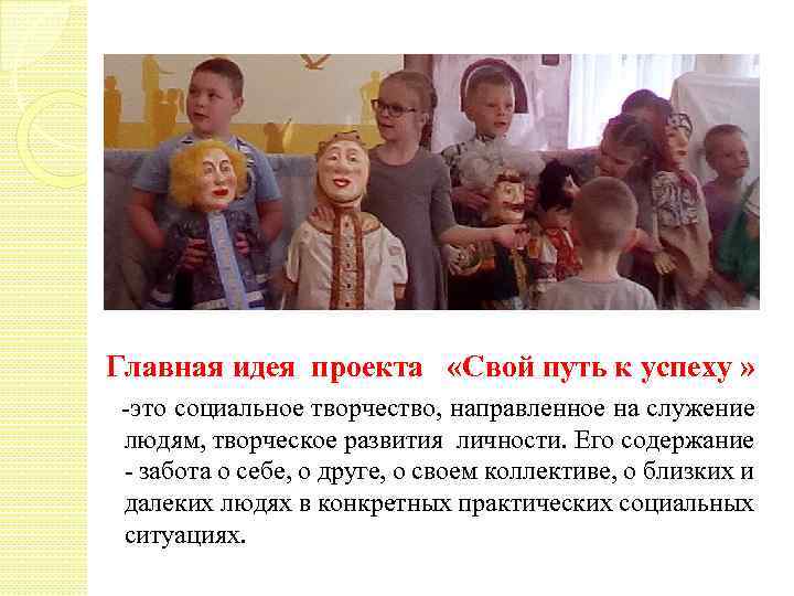 Главная идея проекта «Свой путь к успеху » -это социальное творчество, направленное на служение