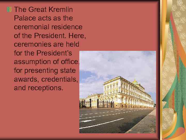 The Great Kremlin Palace acts as the ceremonial residence of the President. Here, ceremonies