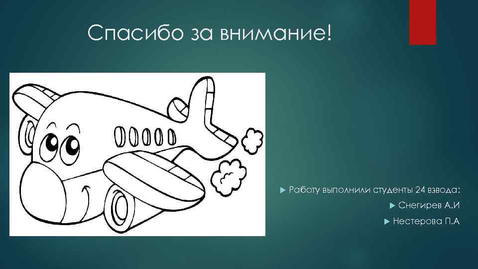 Спасибо за внимание! Работу выполнили студенты 24 взвода: Снегирев А. И Нестерова П. А