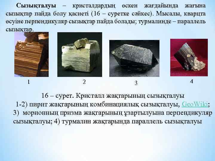 Сызықталуы – кристалдардың өскен жағдайында жағына сызықтар пайда болу қасиеті (16 – суретке сәйкес).