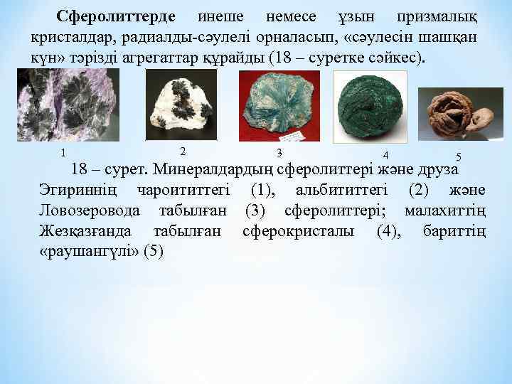 Сферолиттерде инеше немесе ұзын призмалық кристалдар, радиалды-сәулелі орналасып, «сәулесін шашқан күн» тәрізді агрегаттар құрайды