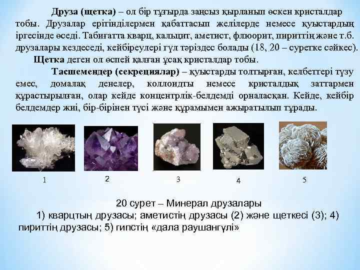 Друза (щетка) – ол бір тұғырда заңсыз қырланып өскен кристалдар тобы. Друзалар ерітінділермен қабаттасып