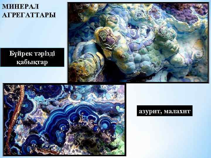МИНЕРАЛ АГРЕГАТТАРЫ Бүйрек тәрізді қабықтар азурит, малахит 