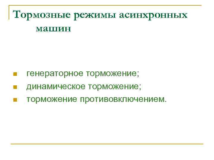Тормозные режимы асинхронных машин n n n генераторное торможение; динамическое торможение; торможение противовключением. 
