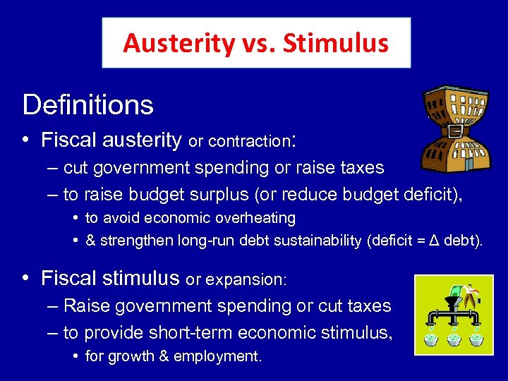 Austerity vs. Stimulus Definitions • Fiscal austerity or contraction: – cut government spending or