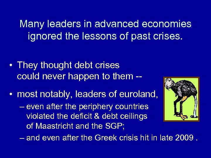 Many leaders in advanced economies ignored the lessons of past crises. • They thought