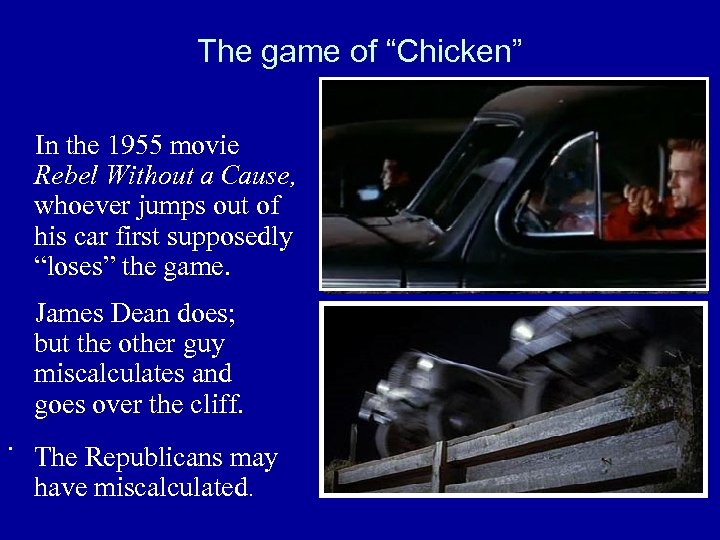 The game of “Chicken” In the 1955 movie Rebel Without a Cause, whoever jumps