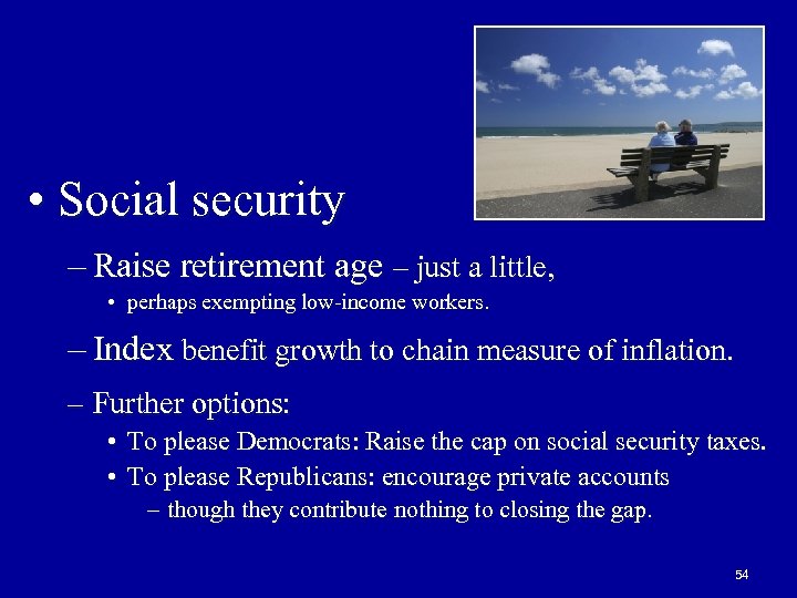  • Social security – Raise retirement age – just a little, • perhaps
