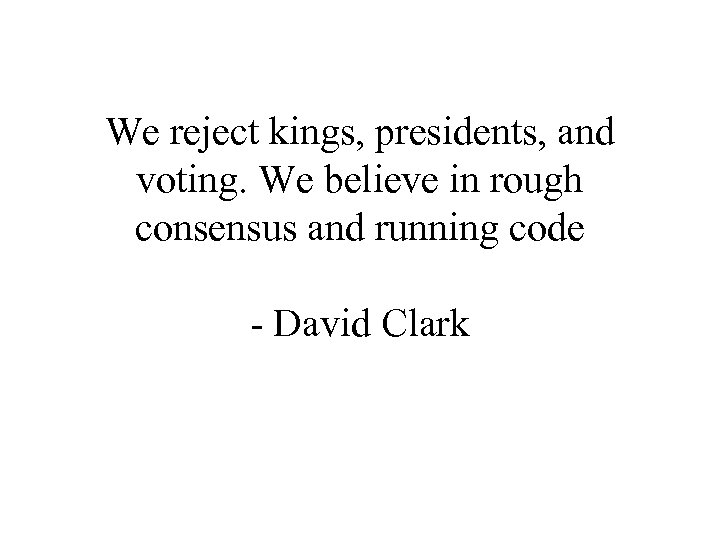 We reject kings, presidents, and voting. We believe in rough consensus and running code