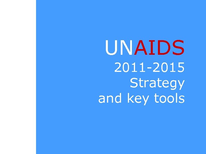 UNAIDS 2011 -2015 Strategy and key tools 